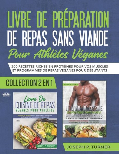 Cover for Joseph P Turner · Livre De Preparation De Repas Sans Viande Pour Athletes Veganes: 200 Recettes Riches En Proteines Pour Vos Muscles Et Programmes De Repas Veganes Pour Debutants (Paperback Book) (2020)