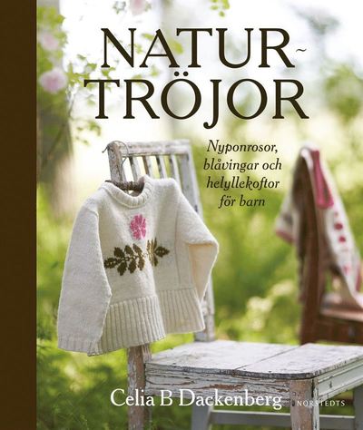 Naturtröjor : Nyponrosor, blåvingar och helyllekoftor för barn - Celia B. Dackenberg - Books - Norstedts - 9789113117683 - March 16, 2022