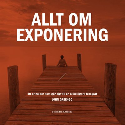 Cover for John Greengo · Allt om exponering : 49 principer som gör dig till en skickligare fotograf (Book) (2019)