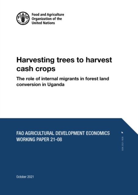 Harvesting trees to harvest cash crops: the role of internal migrants in forest land conversion in Uganda - FAO agricultural development economics working paper - Food and Agriculture Organization - Bøger - Food & Agriculture Organization of the U - 9789251350683 - 30. december 2021