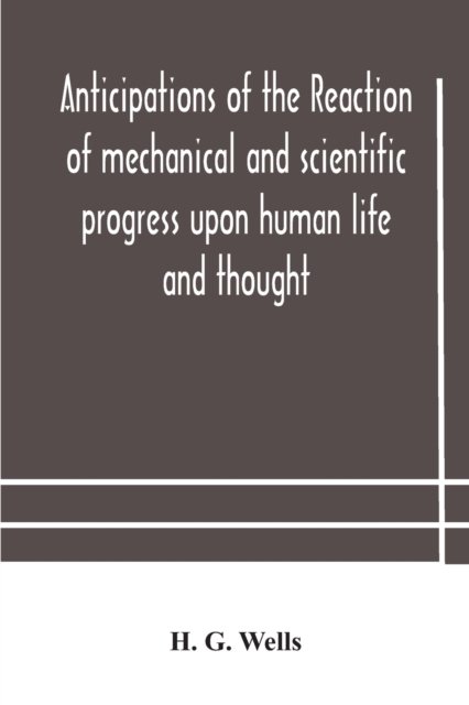Anticipations of the reaction of mechanical and scientific progress upon human life and thought - H G Wells - Bücher - Alpha Edition - 9789354183683 - 19. Oktober 2020