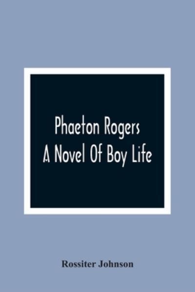 Cover for Rossiter Johnson · Phaeton Rogers; A Novel Of Boy Life (Paperback Book) (2021)