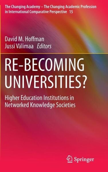 RE-BECOMING UNIVERSITIES?: Higher Education Institutions in Networked Knowledge Societies - The Changing Academy - The Changing Academic Profession in International Comparative Perspective (Hardcover bog) [1st ed. 2016 edition] (2016)