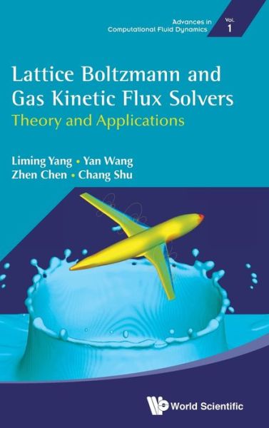 Cover for Yang, Liming (Nus, S'pore) · Lattice Boltzmann And Gas Kinetic Flux Solvers: Theory And Applications - Advances In Computational Fluid Dynamics (Hardcover Book) (2020)