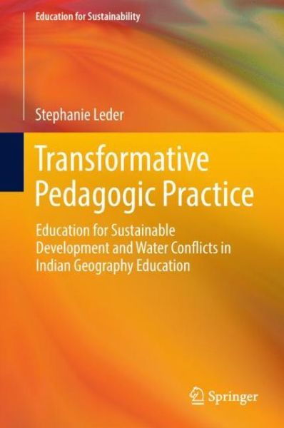 Cover for Stephanie Leder · Transformative Pedagogic Practice: Education for Sustainable Development and Water Conflicts in Indian Geography Education - Education for Sustainability (Hardcover Book) [1st ed. 2018 edition] (2018)