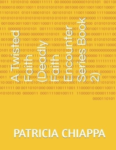 Cover for Patricia Chiappa · A Twisted Faith (Deadly Faith Encounter Series Book 2) (Paperback Book) (2021)