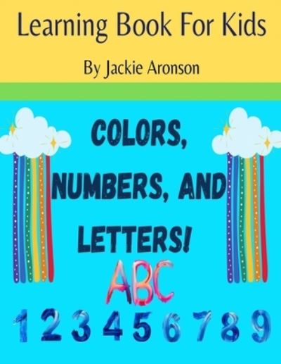 Cover for Jackie Aronson · Colors, Numbers, and Letters: Learning Book for Kids (Paperback Book) (2021)