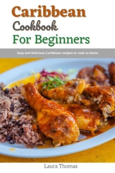 Cover for Laura Thomas · Caribbean Cookbook for Beginners: Easy and delicious caribbean recipes to cook at home (Paperback Book) (2021)