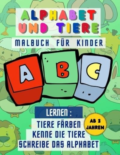 Alphabet und Tiere: Aktivitatsbuch fur Kinder ab 3 Jahren, es ermoeglicht Ihrem Kind, Alphabete zu schreiben, verschiedene Tiere zu kennen und auszumalen - Free - Books - Independently Published - 9798545989683 - July 29, 2021