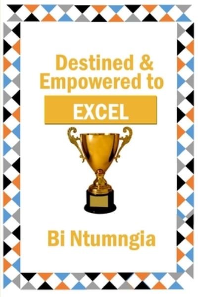 Cover for Bi Ntumngia · Destined &amp; Empowered to Excel (Pocketbok) (2020)