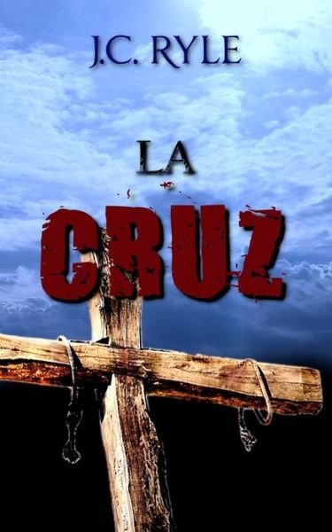 La Cruz - J. C. Ryle - (Spanish Edition) - J C Ryle - Książki - Independently Published - 9798669429683 - 25 lipca 2020