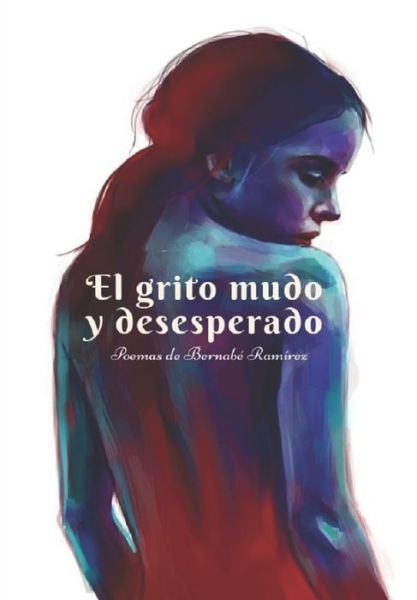 Cover for Bernabe Ramirez · El grito mudo y desesperado: Poemas de Bernabe Ramirez (Paperback Bog) (2020)