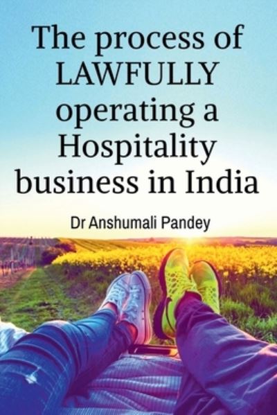 Cover for Anshumali Pandey · The process of LAWFULLY operating a Hospitality business in India (Taschenbuch) (2022)