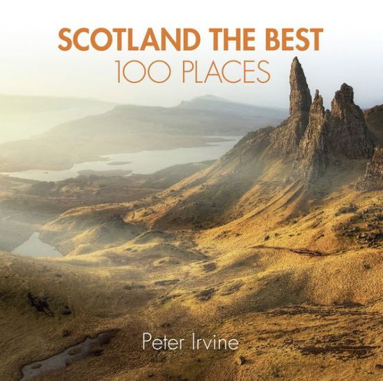 Cover for Peter Irvine · Scotland The Best 100 Places: Extraordinary Places and Where Best to Walk, Eat and Sleep (Paperback Book) [Edition edition] (2017)