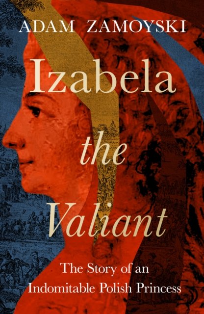 Cover for Adam Zamoyski · Izabela the Valiant: The Story of an Indomitable Polish Princess (Gebundenes Buch) (2024)