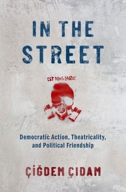 Cidam, Cigdem (Associate Professor of Political Science, Associate Professor of Political Science, Union College) · In the Street: Democratic Action, Theatricality, and Political Friendship (Hardcover bog) (2021)