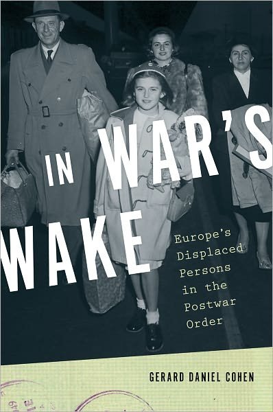 Cover for Cohen, Gerard Daniel (Associate Professor of History, Associate Professor of History, Rice University) · In War's Wake: Europe's Displaced Persons in the Postwar Order - Oxford Studies in International History (Hardcover Book) (2011)