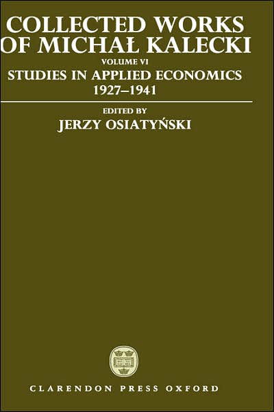 Cover for Michal Kalecki · Collected Works of Michal Kalecki: Volume VI: Studies in Applied Economics 1927-1941 - Collected Works of Michal Kalecki (Hardcover Book) (1996)