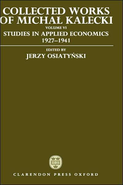 Collected Works of Michal Kalecki: Volume VI: Studies in Applied Economics 1927-1941 - Collected Works of Michal Kalecki - Michal Kalecki - Książki - Oxford University Press - 9780198286684 - 17 października 1996