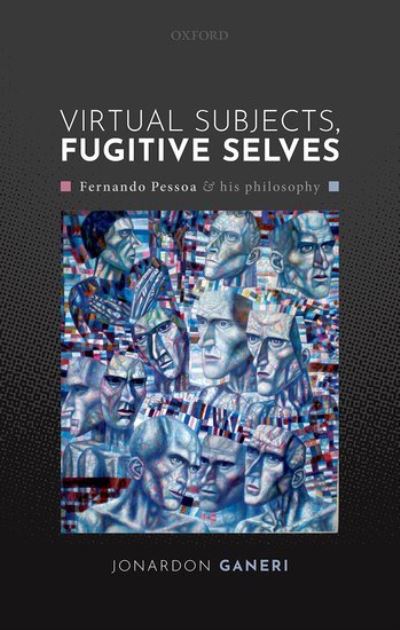 Cover for Ganeri, Jonardon (Bimal K. Matilal Distinguished Professor of Philosophy, Bimal K. Matilal Distinguished Professor of Philosophy, University of Toronto) · Virtual Subjects, Fugitive Selves: Fernando Pessoa and his philosophy (Hardcover Book) (2020)