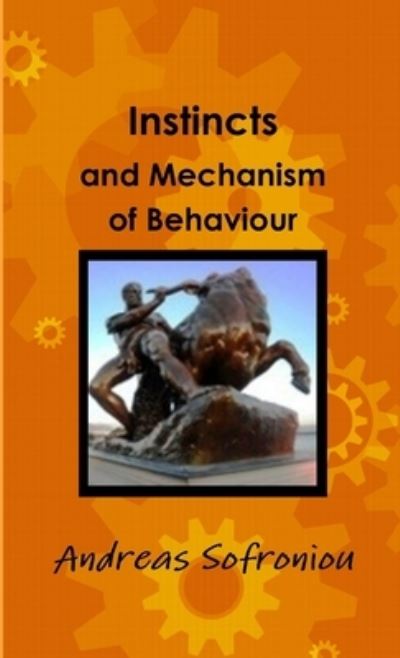 Instincts and Mechanism of Behaviour - Andreas Sofroniou - Books - Lulu Press, Inc. - 9780244604684 - May 1, 2017