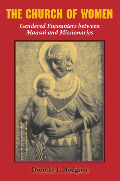 Cover for Dorothy L. Hodgson · The Church of Women: Gendered Encounters between Maasai and Missionaries (Hardcover Book) (2005)