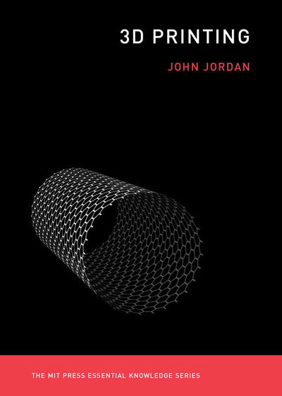 Cover for Jordan, John M. (Clinical Professor in the Department Supply Chain &amp; Information Systems, Penn State University) · 3D Printing - MIT Press Essential Knowledge series (Paperback Book) (2019)