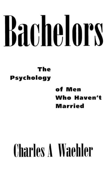 Cover for Charles Waehler · Bachelors: The Psychology of Men Who Haven't Married (Hardcover Book) (1996)