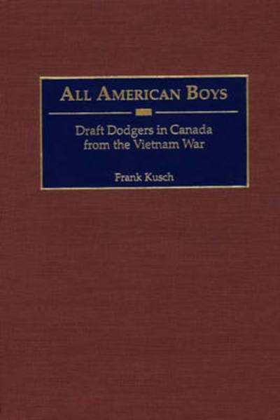 Cover for Frank Kusch · All American Boys: Draft Dodgers in Canada from the Vietnam War (Hardcover Book) (2001)