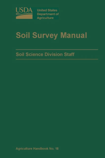 Soil Survey Manual (U.S. Department of Agriculture Handbook No. 18) - U.S. Department of Agriculture - Books - Lulu.com - 9780359573684 - April 6, 2019