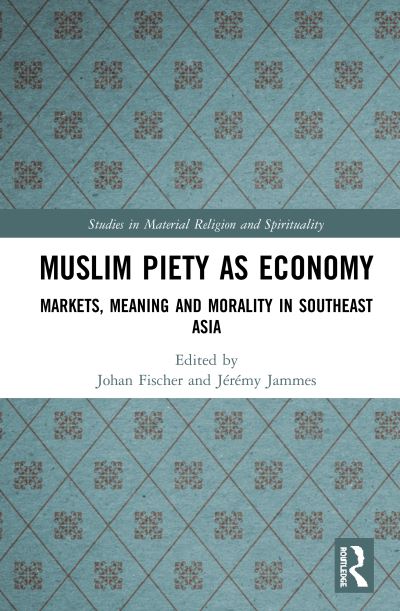 Cover for Fischer, Johan (Roskilde University, Denmark) · Muslim Piety as Economy: Markets, Meaning and Morality in Southeast Asia - Studies in Material Religion and Spirituality (Hardcover Book) (2019)