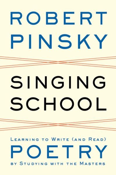 Cover for Pinsky, Robert (Boston University) · Singing School: Learning to Write (and Read) Poetry by Studying with the Masters (Hardcover Book) (2013)