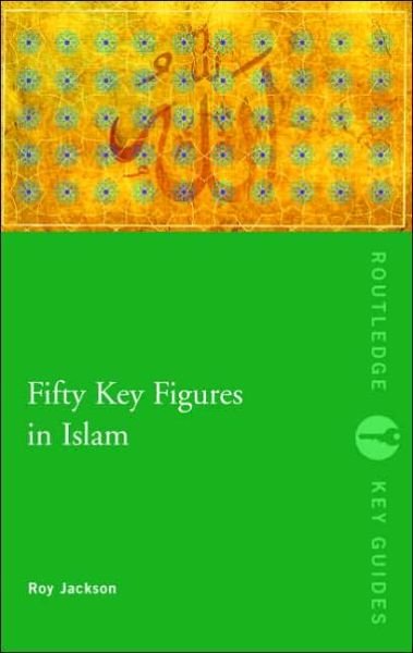 Fifty Key Figures in Islam - Routledge Key Guides - Jackson, Roy (Primary PGCE Course Leader at the University of Gloucestershire, UK) - Książki - Taylor & Francis Ltd - 9780415354684 - 27 czerwca 2006
