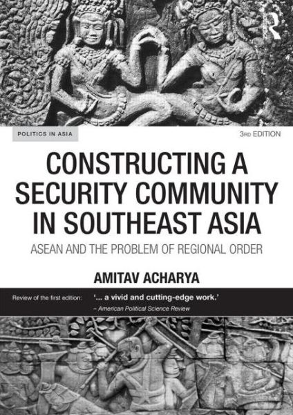 Cover for Amitav Acharya · Constructing a Security Community in Southeast Asia: ASEAN and the Problem of Regional Order - Politics in Asia (Paperback Book) (2014)