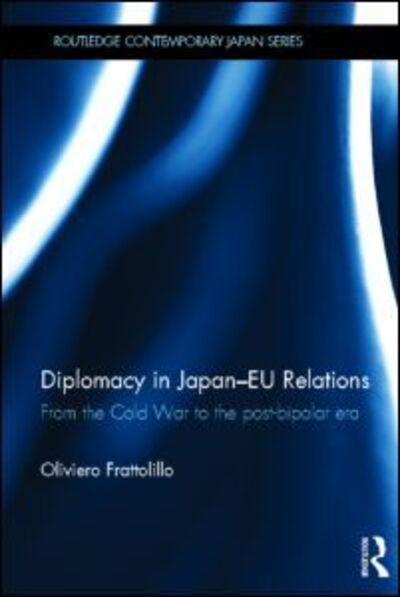 Cover for Frattolillo, Oliviero (University of Naples, Italy) · Diplomacy in Japan-EU Relations: From the Cold War to the Post-Bipolar Era - Routledge Contemporary Japan Series (Hardcover Book) (2013)