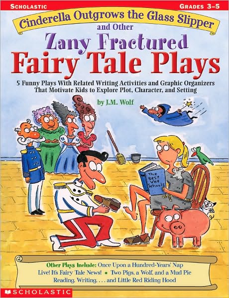 Cinderella Outgrows the Glass Slipper and Other Zany Fractured Fairy Tale Plays: 5 Funny Plays with Related Writing Activities and Graphic Organizers ... Kids to Explore Plot, Characters, and Setting - Joan Wolf - Books - Teaching Resources - 9780439271684 - June 1, 2002