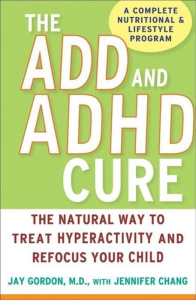 The Add and Adhd Cure: the Natural Way to Treat Hyperactivity and Refocus Your Child - Jay Gordon - Books - Turner Publishing Company - 9780470072684 - July 1, 2008