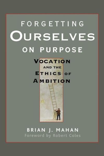 Cover for Mahan, Brian J. (Emory University, Atlanta, Georgia) · Forgetting Ourselves on Purpose: Vocation and the Ethics of Ambition (Paperback Book) (2010)