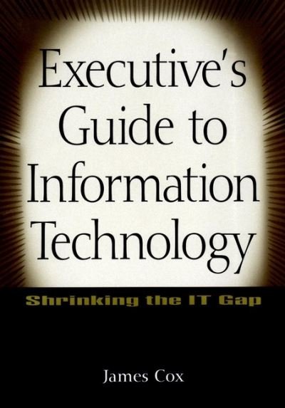 Cover for James Cox · Executive's Guide to Information Technology: Shrinking the IT Gap (Inbunden Bok) (1999)