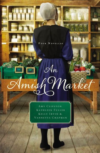 An Amish Market: Four Novellas - Amy Clipston - Books - Thomas Nelson Publishers - 9780529118684 - March 31, 2016