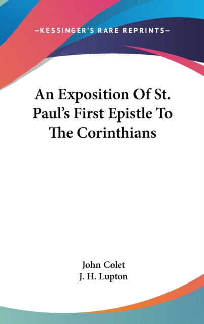 An Exposition Of St. Paul's First Epistle To The Corinthians - John Colet - Outro - Kessinger Publishing Co - 9780548100684 - 25 de julho de 2007