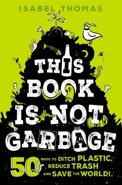 Cover for Isabel Thomas · This Book Is Not Garbage: 50 Ways to Ditch Plastic, Reduce Trash, and Save the World! (Buch) (2021)