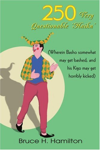 Cover for Bruce Hamilton · 250 Very Questionable 'haiku': (Wherein Basho Somewhat May Get Bashed, and His Kigo May Get Horribly Kicked) (Paperback Book) (2005)