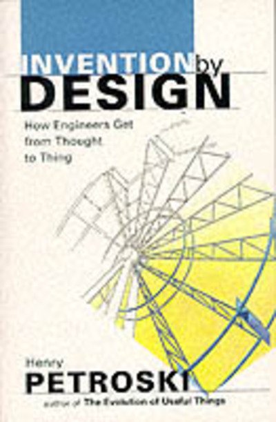 Invention by Design: How Engineers Get from Thought to Thing - Henry Petroski - Books - Harvard University Press - 9780674463684 - September 1, 1998