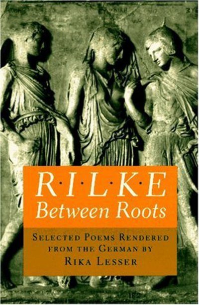 Cover for Rainer Maria Rilke · Rilke: Between Roots. Selected Poems Rendered from the German by Rika Lesser - The Lockert Library of Poetry in Translation (Hardcover Book) (1986)