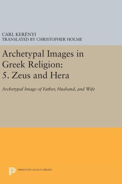 Cover for Carl Kerenyi · Archetypal Images in Greek Religion: 5. Zeus and Hera: Archetypal Image of Father, Husband, and Wife - Archetypal Images in Greek Religion (Hardcover Book) (2016)