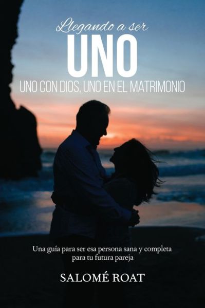 Cover for Salome Roat · Llegando a ser Uno - Uno con Dios, Uno en el matrimonio (Paperback Book) (2018)