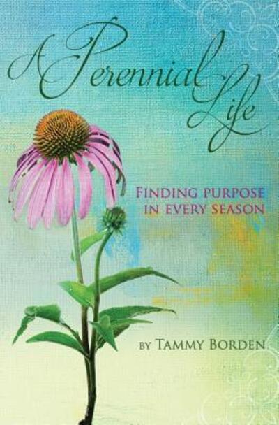 Cover for Tammy A. Borden · A Perennial Life : Finding purpose in every season (Paperback Book) (2016)