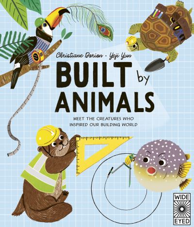 Built by Animals: Meet the creatures who inspire our homes and cities - Designed by Nature - Christiane Dorion - Książki - Quarto Publishing PLC - 9780711265684 - 5 kwietnia 2022