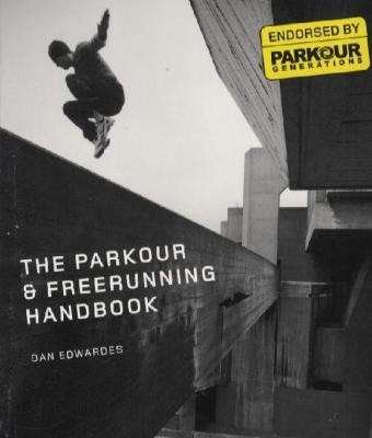 The Parkour & Freerunning Handbook - Dan Edwardes - Kirjat - Ebury Publishing - 9780753519684 - torstai 4. kesäkuuta 2009
